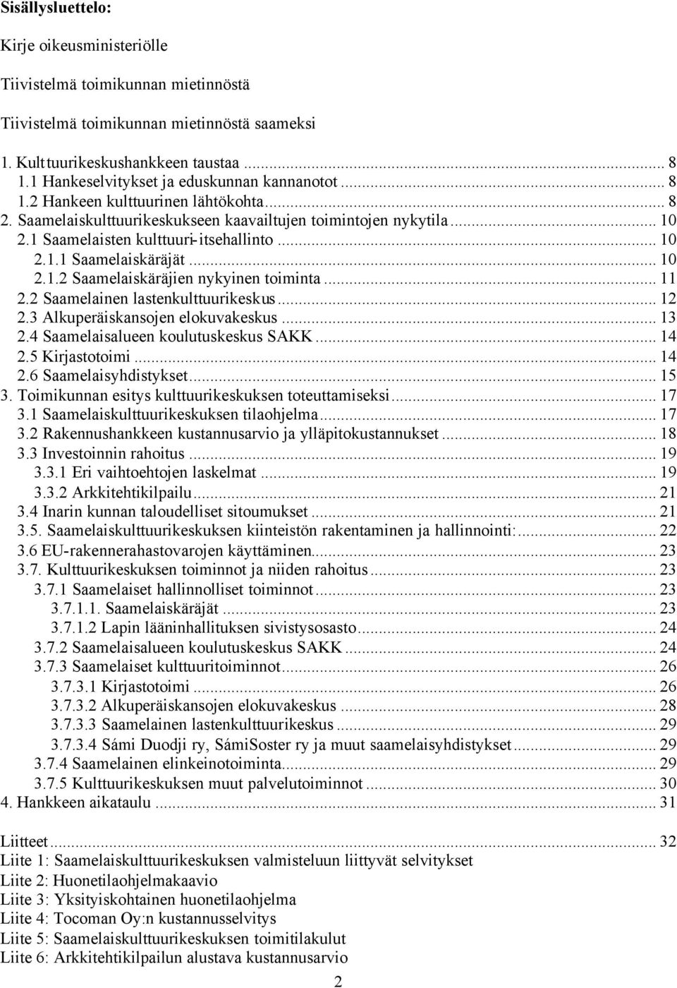 1 Saamelaisten kulttuuri-itsehallinto... 10 2.1.1 Saamelaiskäräjät... 10 2.1.2 Saamelaiskäräjien nykyinen toiminta... 11 2.2 Saamelainen lastenkulttuurikeskus... 12 2.