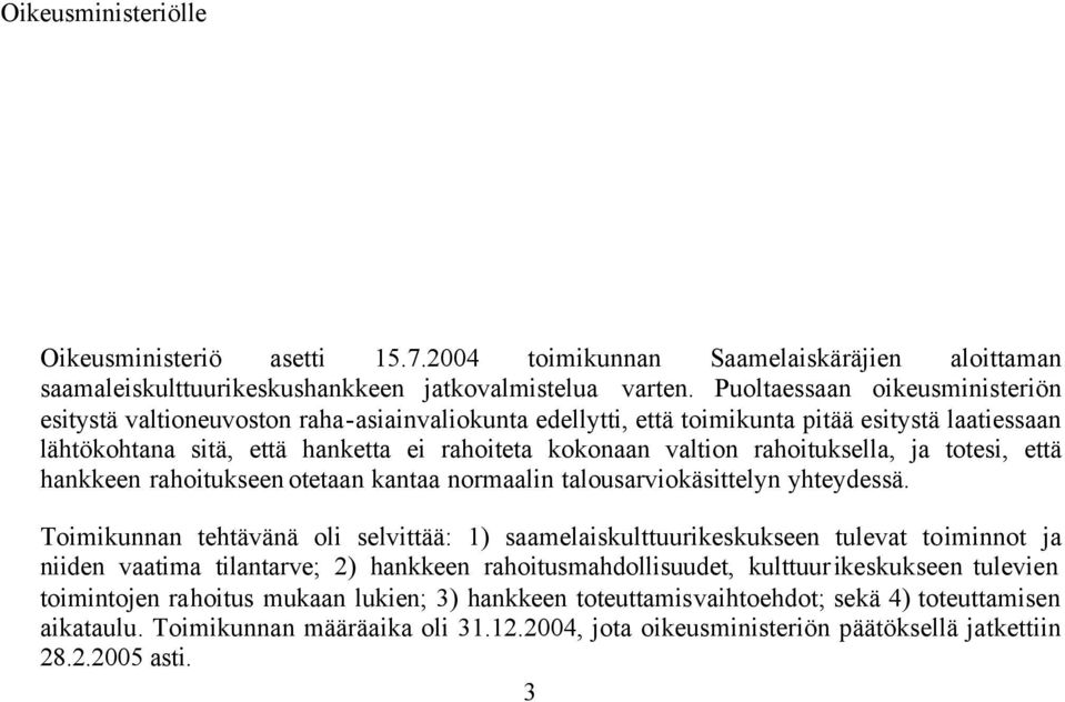 rahoituksella, ja totesi, että hankkeen rahoitukseen otetaan kantaa normaalin talousarviokäsittelyn yhteydessä.