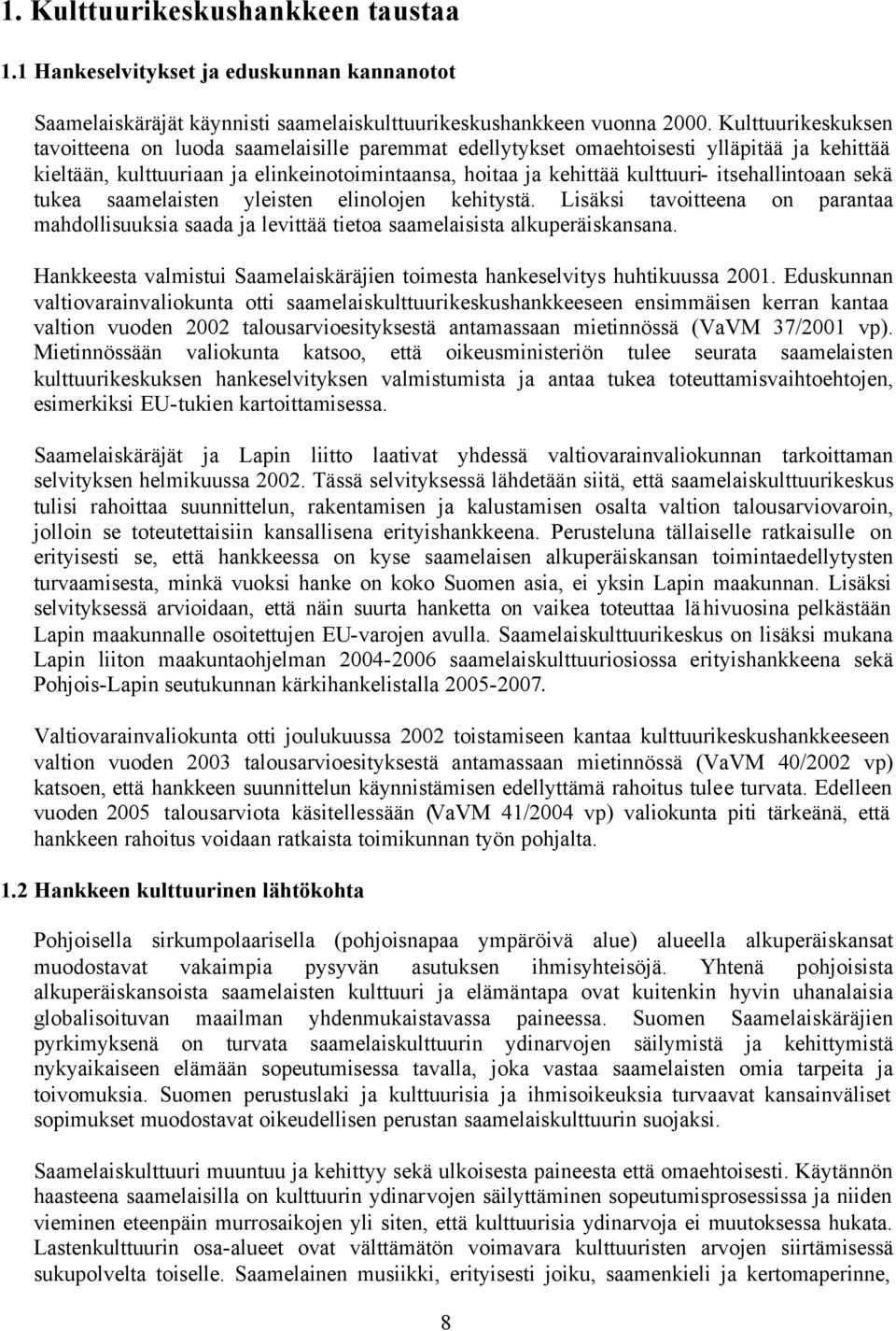 itsehallintoaan sekä tukea saamelaisten yleisten elinolojen kehitystä. Lisäksi tavoitteena on parantaa mahdollisuuksia saada ja levittää tietoa saamelaisista alkuperäiskansana.