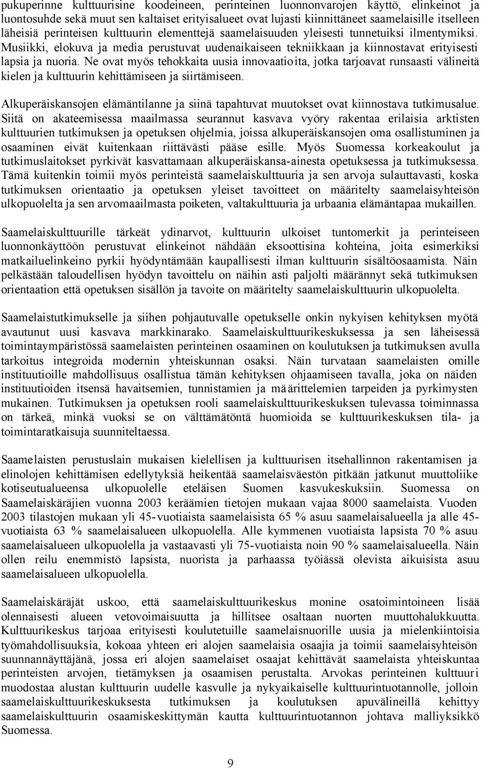 Ne ovat myös tehokkaita uusia innovaatioita, jotka tarjoavat runsaasti välineitä kielen ja kulttuurin kehittämiseen ja siirtämiseen.