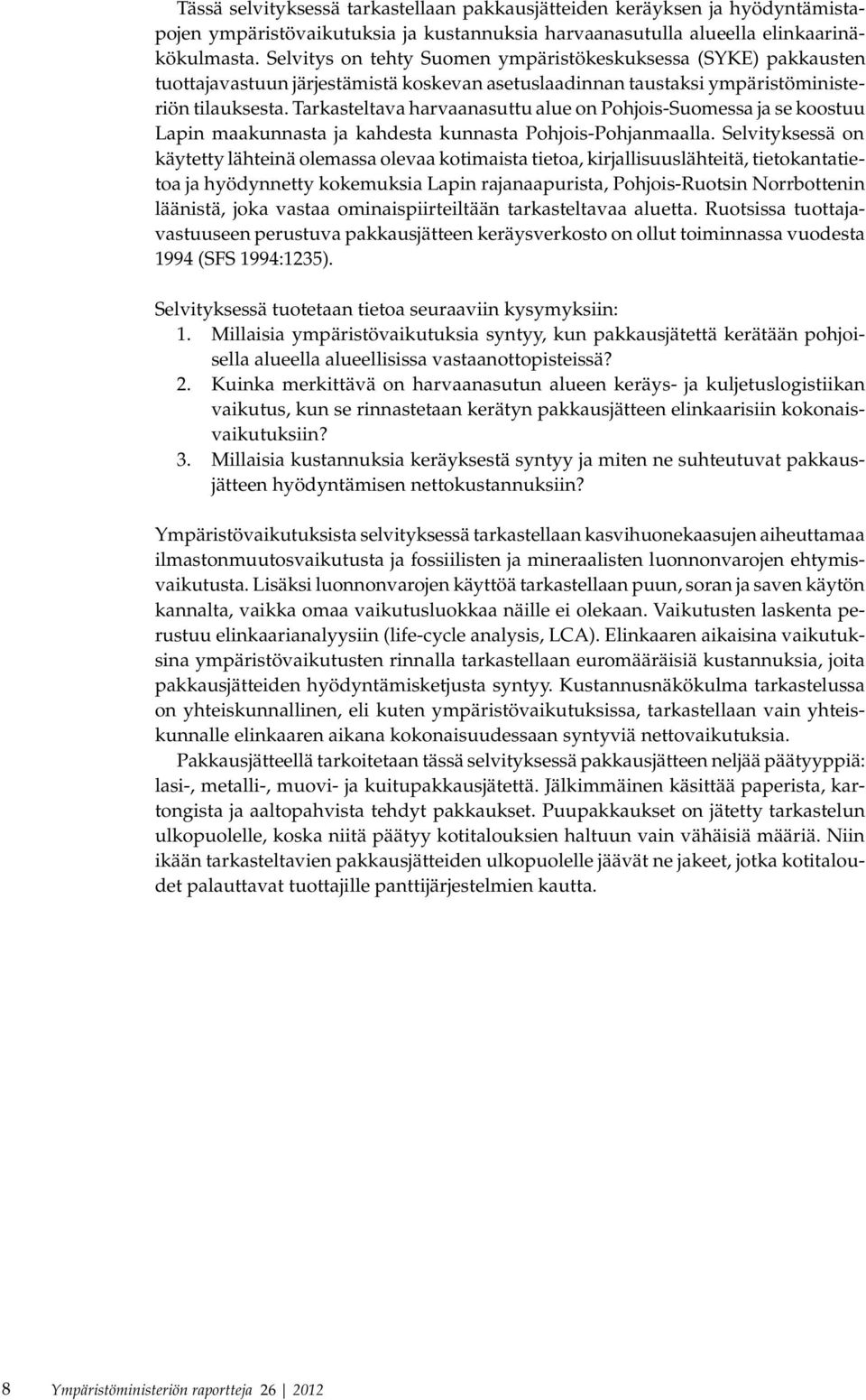 Tarkasteltava harvaanasuttu alue on Pohjois-Suomessa ja se koostuu Lapin maakunnasta ja kahdesta kunnasta Pohjois-Pohjanmaalla.