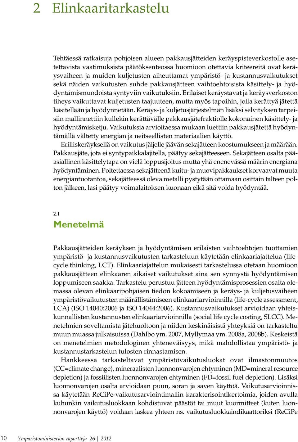 Erilaiset keräystavat ja keräysverkoston tiheys vaikuttavat kuljetusten taajuuteen, mutta myös tapoihin, jolla kerättyä jätettä käsitellään ja hyödynnetään.