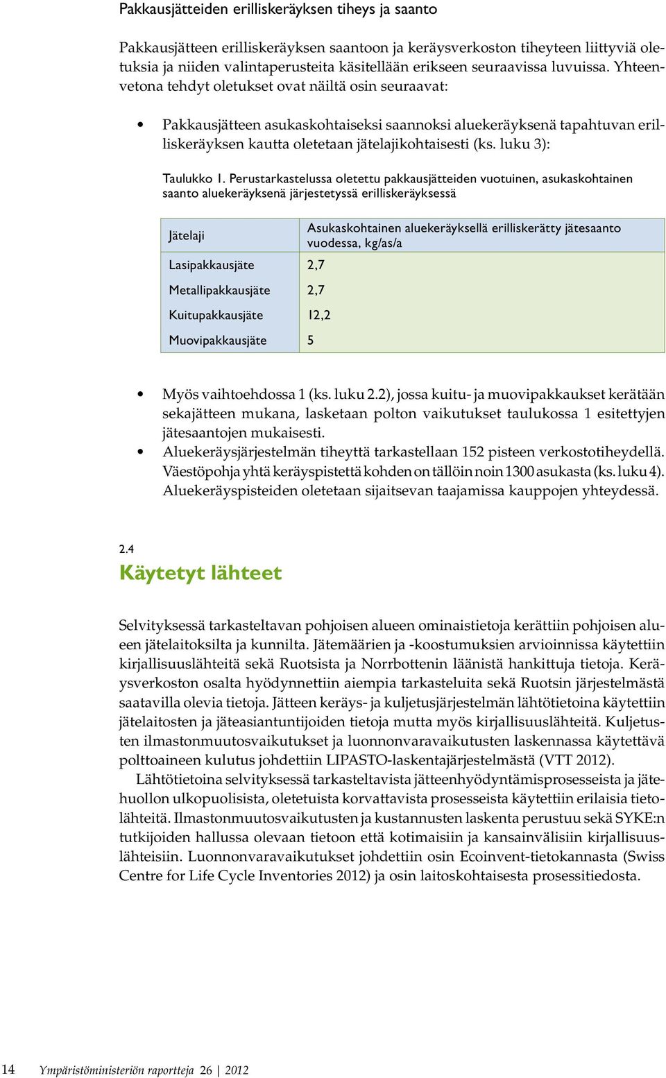 Yhteenvetona tehdyt oletukset ovat näiltä osin seuraavat: Pakkausjätteen asukaskohtaiseksi saannoksi aluekeräyksenä tapahtuvan erilliskeräyksen kautta oletetaan jätelajikohtaisesti (ks.