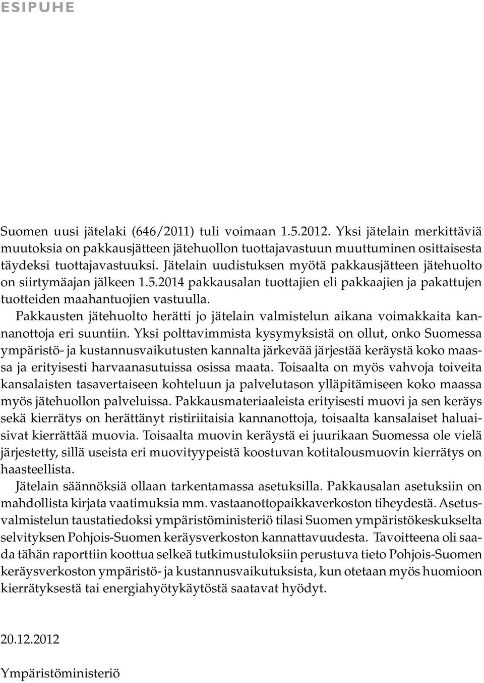 Pakkausten jätehuolto herätti jo jätelain valmistelun aikana voimakkaita kannanottoja eri suuntiin.