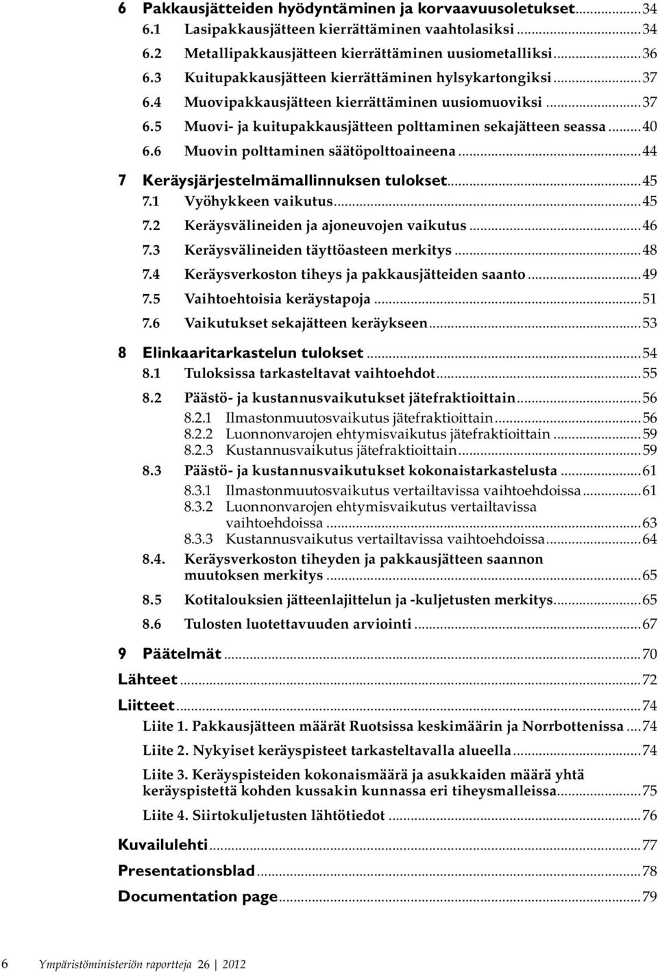 6 Muovin polttaminen säätöpolttoaineena...44 7 Keräysjärjestelmämallinnuksen tulokset...45 7.1 Vyöhykkeen vaikutus...45 7.2 Keräysvälineiden ja ajoneuvojen vaikutus...46 7.