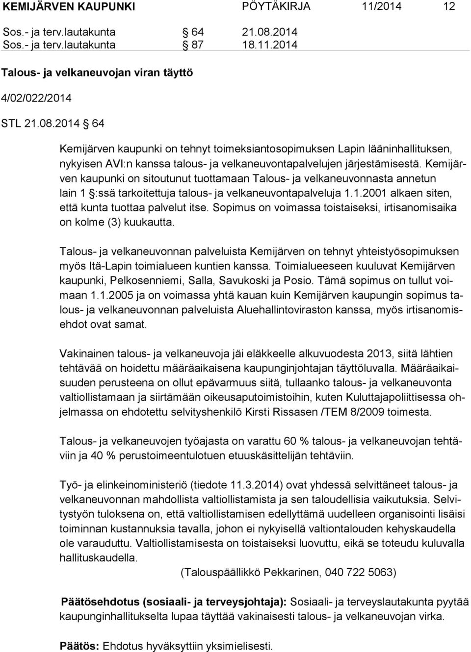 2014 64 Kemijärven kaupunki on tehnyt toimeksiantosopimuksen Lapin lääninhallituksen, ny kyi sen AVI:n kanssa talous- ja velkaneuvontapalvelujen järjestämisestä.