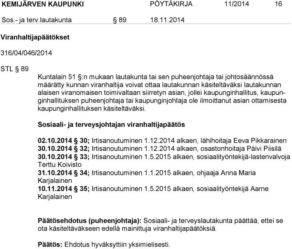 2014 Viranhaltijapäätökset 316/04/046/2014 STL 89 Kuntalain 51 :n mukaan lautakunta tai sen puheenjohtaja tai johtosäännössä määrätty kunnan viranhaltija voivat ottaa lautakunnan käsiteltäväksi