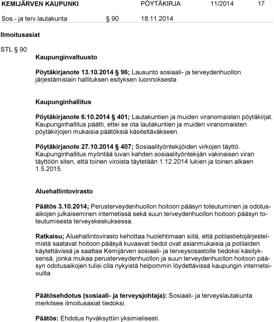 Kaupunginhallitus päätti, ettei se ota lautakuntien ja muiden viranomaisten pöytäkirjojen mukaisia päätöksiä käsiteltäväkseen. Pöytäkirjanote 27.10.2014 407; Sosiaalityöntekijöiden virkojen täyttö.