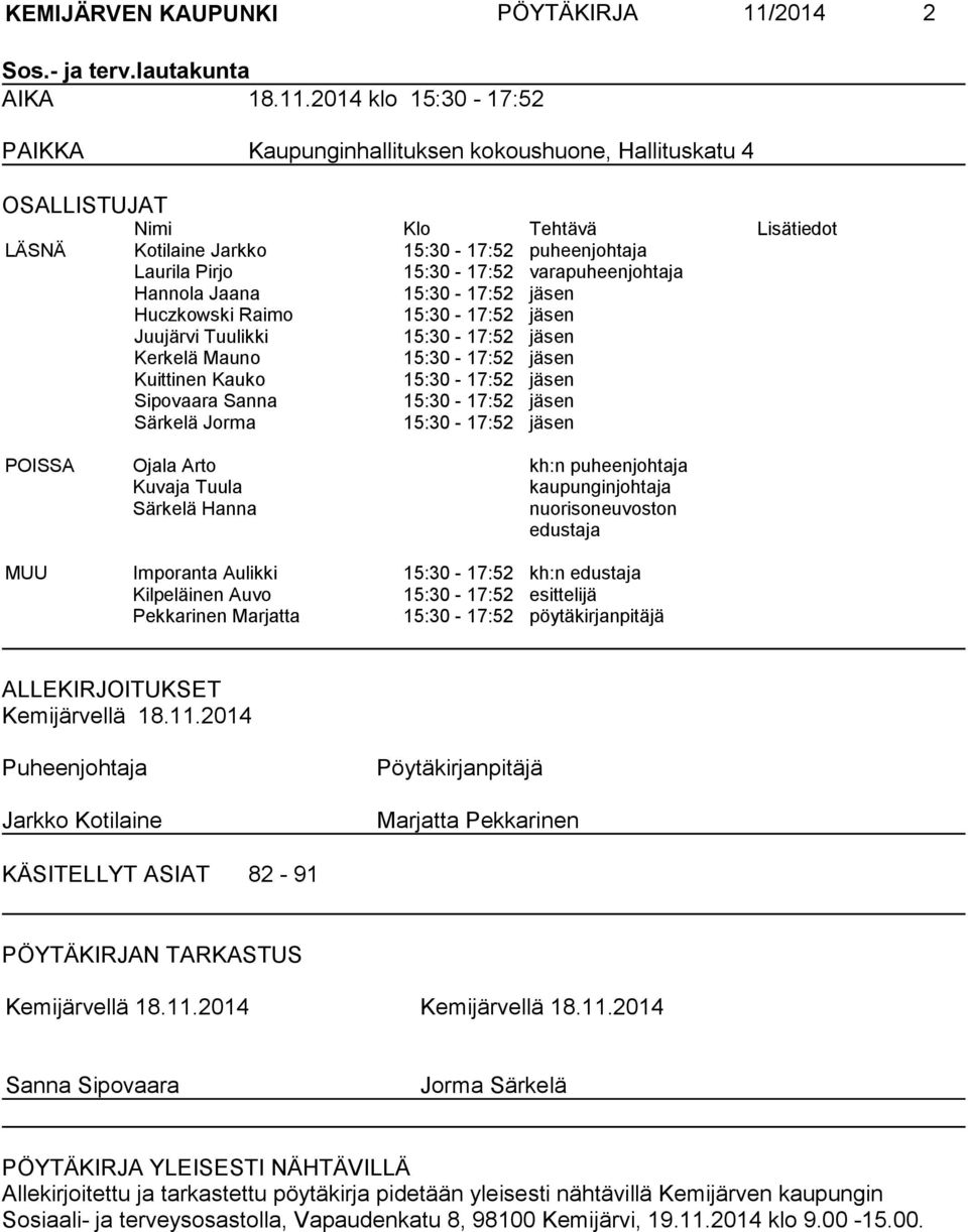 2014 klo 15:30-17:52 PAIKKA Kaupunginhallituksen kokoushuone, Hallituskatu 4 OSALLISTUJAT Nimi Klo Tehtävä Lisätiedot LÄSNÄ Kotilaine Jarkko 15:30-17:52 puheenjohtaja Laurila Pirjo 15:30-17:52