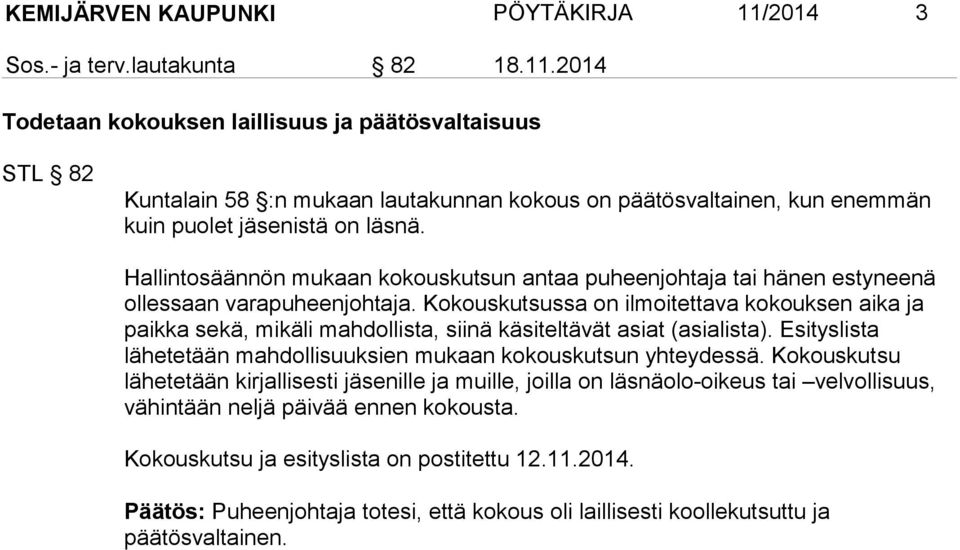 2014 Todetaan kokouksen laillisuus ja päätösvaltaisuus STL 82 Kuntalain 58 :n mukaan lautakunnan kokous on päätösvaltainen, kun enem män kuin puo let jäsenistä on läsnä.