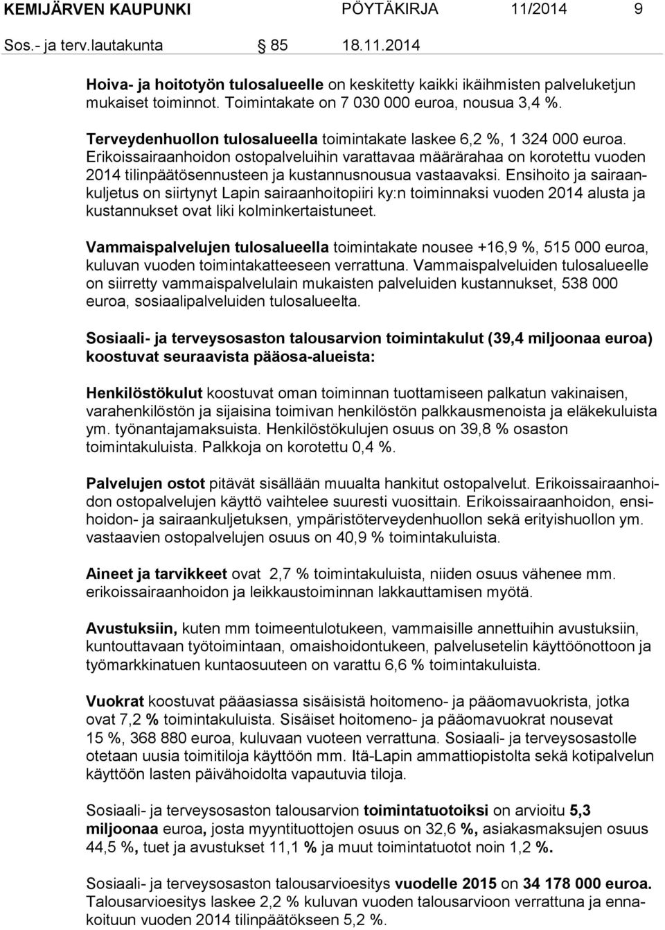 Erikoissairaanhoidon ostopalveluihin varattavaa määrärahaa on korotettu vuoden 2014 tilinpäätösennusteen ja kustannusnousua vastaavaksi.