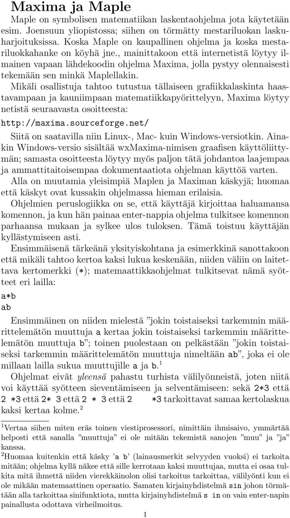 , mainittakoon että internetistä löytyy ilmainen vapaan lähdekoodin ohjelma Maxima, jolla pystyy olennaisesti tekemään sen minkä Maplellakin.