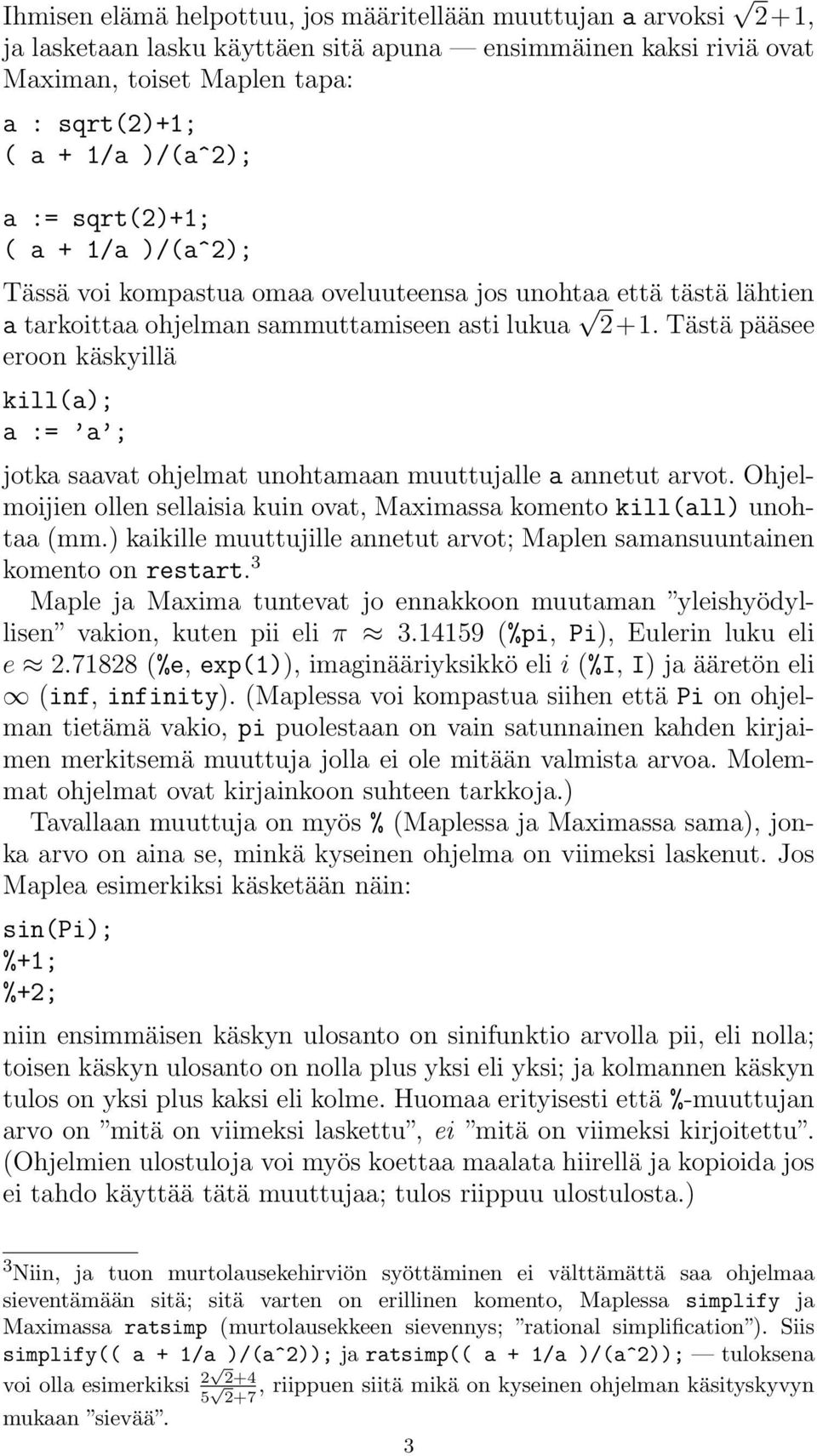 Tästä pääsee eroon käskyillä kill(a); a := a ; jotka saavat ohjelmat unohtamaan muuttujalle a annetut arvot. Ohjelmoijien ollen sellaisia kuin ovat, Maximassa komento kill(all) unohtaa (mm.