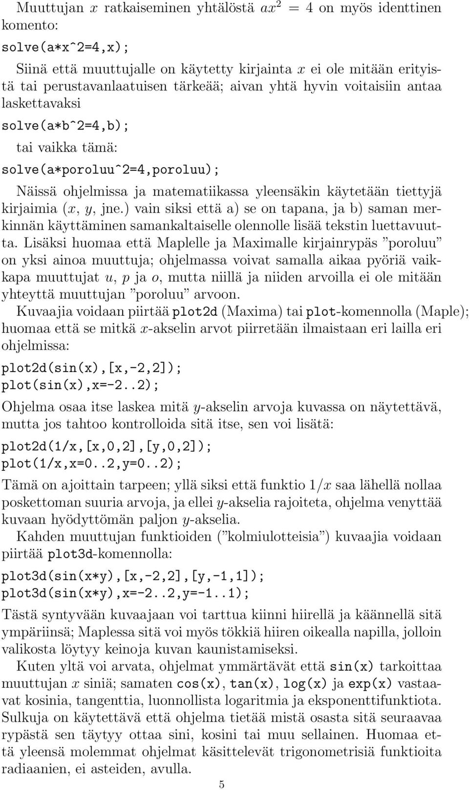 ) vain siksi että a) se on tapana, ja b) saman merkinnän käyttäminen samankaltaiselle olennolle lisää tekstin luettavuutta.