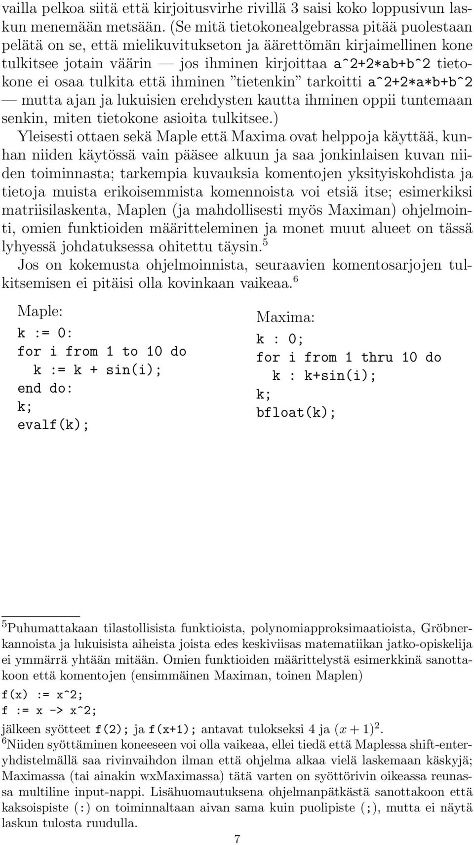 tulkita että ihminen tietenkin tarkoitti a^2+2*a*b+b^2 mutta ajan ja lukuisien erehdysten kautta ihminen oppii tuntemaan senkin, miten tietokone asioita tulkitsee.