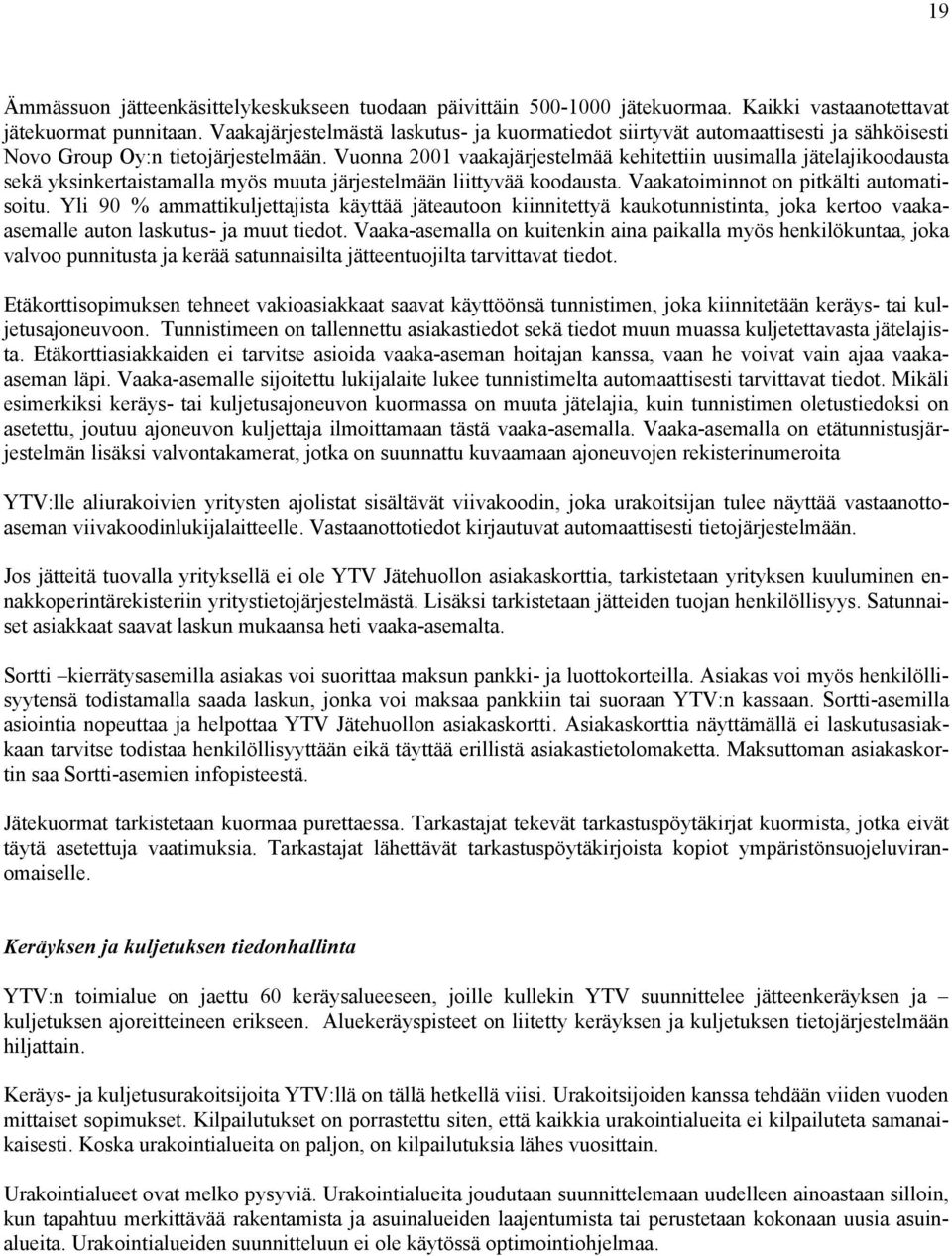 Vuonna 2001 vaakajärjestelmää kehitettiin uusimalla jätelajikoodausta sekä yksinkertaistamalla myös muuta järjestelmään liittyvää koodausta. Vaakatoiminnot on pitkälti automatisoitu.