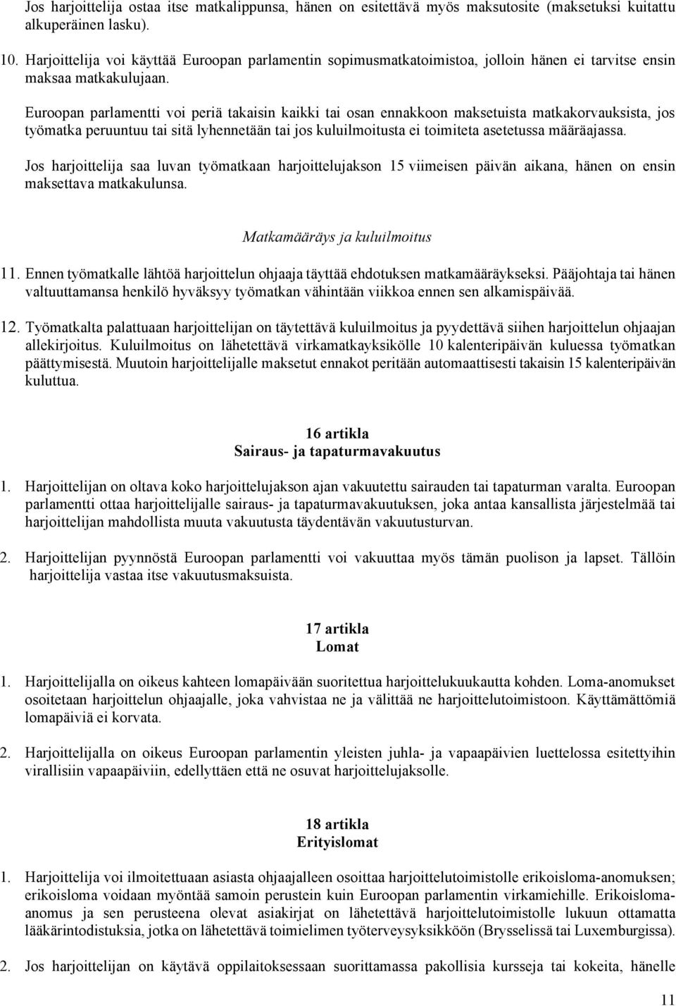 Euroopan parlamentti voi periä takaisin kaikki tai osan ennakkoon maksetuista matkakorvauksista, jos työmatka peruuntuu tai sitä lyhennetään tai jos kuluilmoitusta ei toimiteta asetetussa määräajassa.