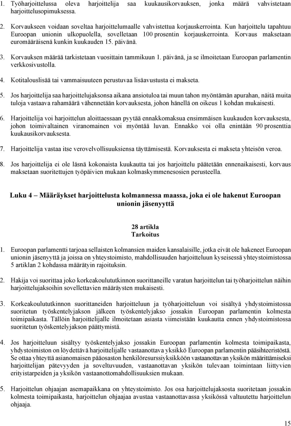 Korvauksen määrää tarkistetaan vuosittain tammikuun 1. päivänä, ja se ilmoitetaan Euroopan parlamentin verkkosivustolla. 4. Kotitalouslisää tai vammaisuuteen perustuvaa lisäavustusta ei makseta. 5.