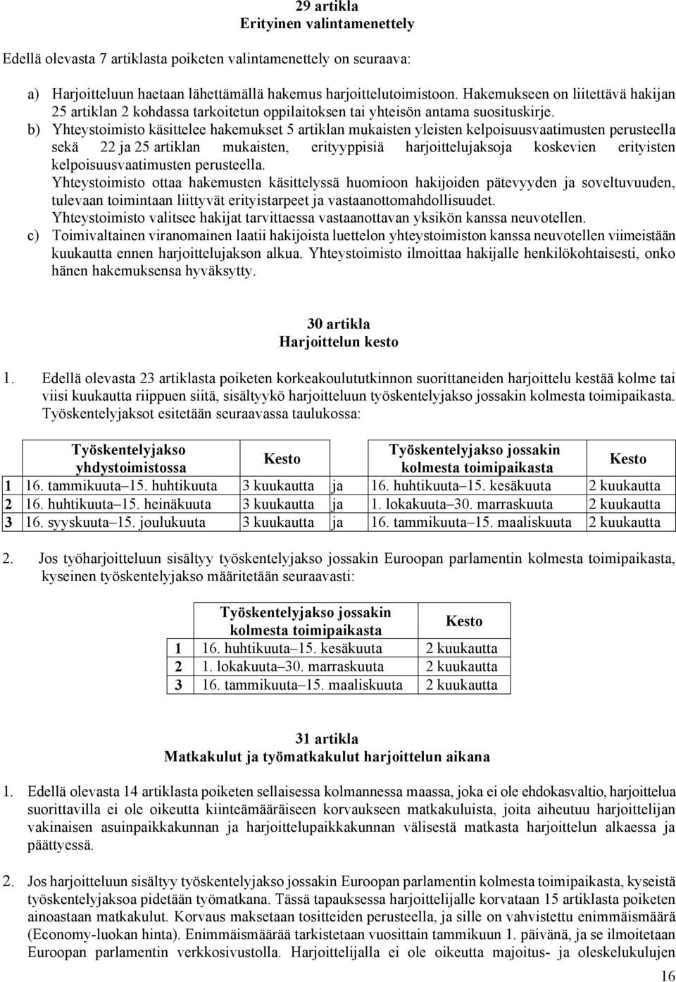 b) Yhteystoimisto käsittelee hakemukset 5 artiklan mukaisten yleisten kelpoisuusvaatimusten perusteella sekä 22 ja 25 artiklan mukaisten, erityyppisiä harjoittelujaksoja koskevien erityisten