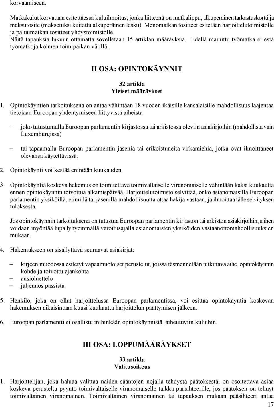 Edellä mainittu työmatka ei estä työmatkoja kolmen toimipaikan välillä. II OSA: OPINTOKÄYNNIT 32 artikla Yleiset määräykset 1.