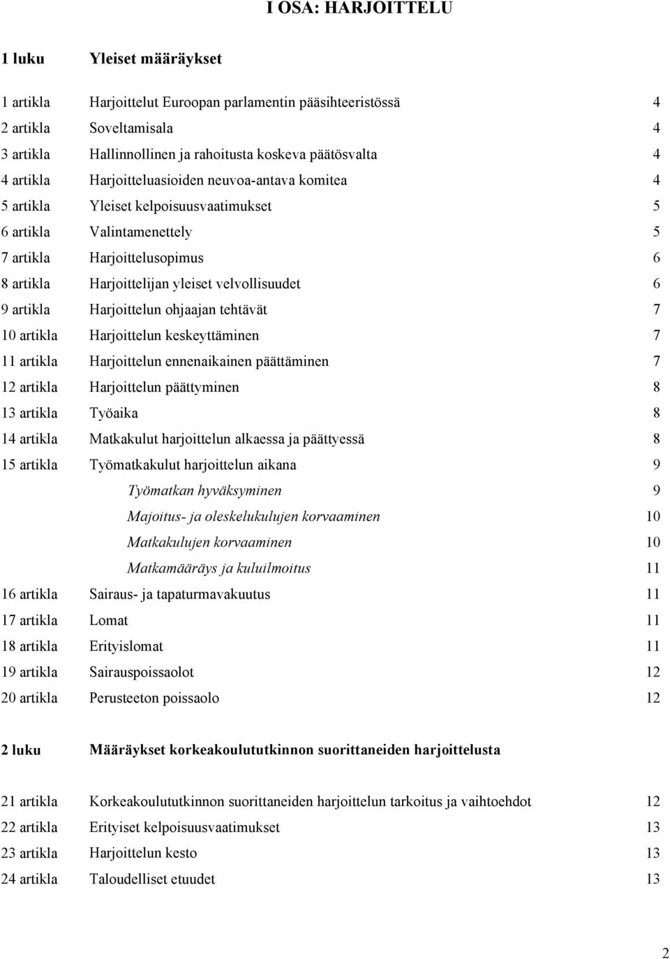 velvollisuudet 6 9 artikla Harjoittelun ohjaajan tehtävät 7 10 artikla Harjoittelun keskeyttäminen 7 11 artikla Harjoittelun ennenaikainen päättäminen 7 12 artikla Harjoittelun päättyminen 8 13