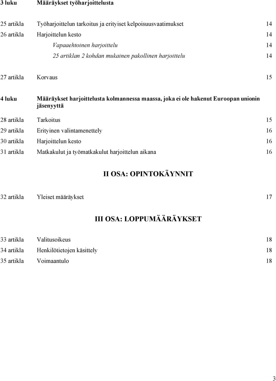 jäsenyyttä 28 artikla Tarkoitus 15 29 artikla Erityinen valintamenettely 16 30 artikla Harjoittelun kesto 16 31 artikla Matkakulut ja työmatkakulut harjoittelun aikana 16