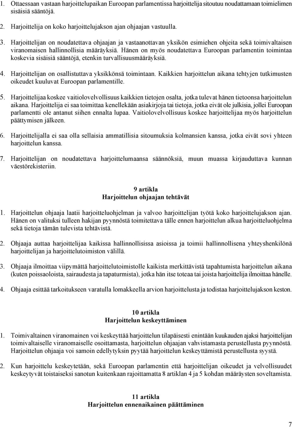 Hänen on myös noudatettava Euroopan parlamentin toimintaa koskevia sisäisiä sääntöjä, etenkin turvallisuusmääräyksiä. 4. Harjoittelijan on osallistuttava yksikkönsä toimintaan.