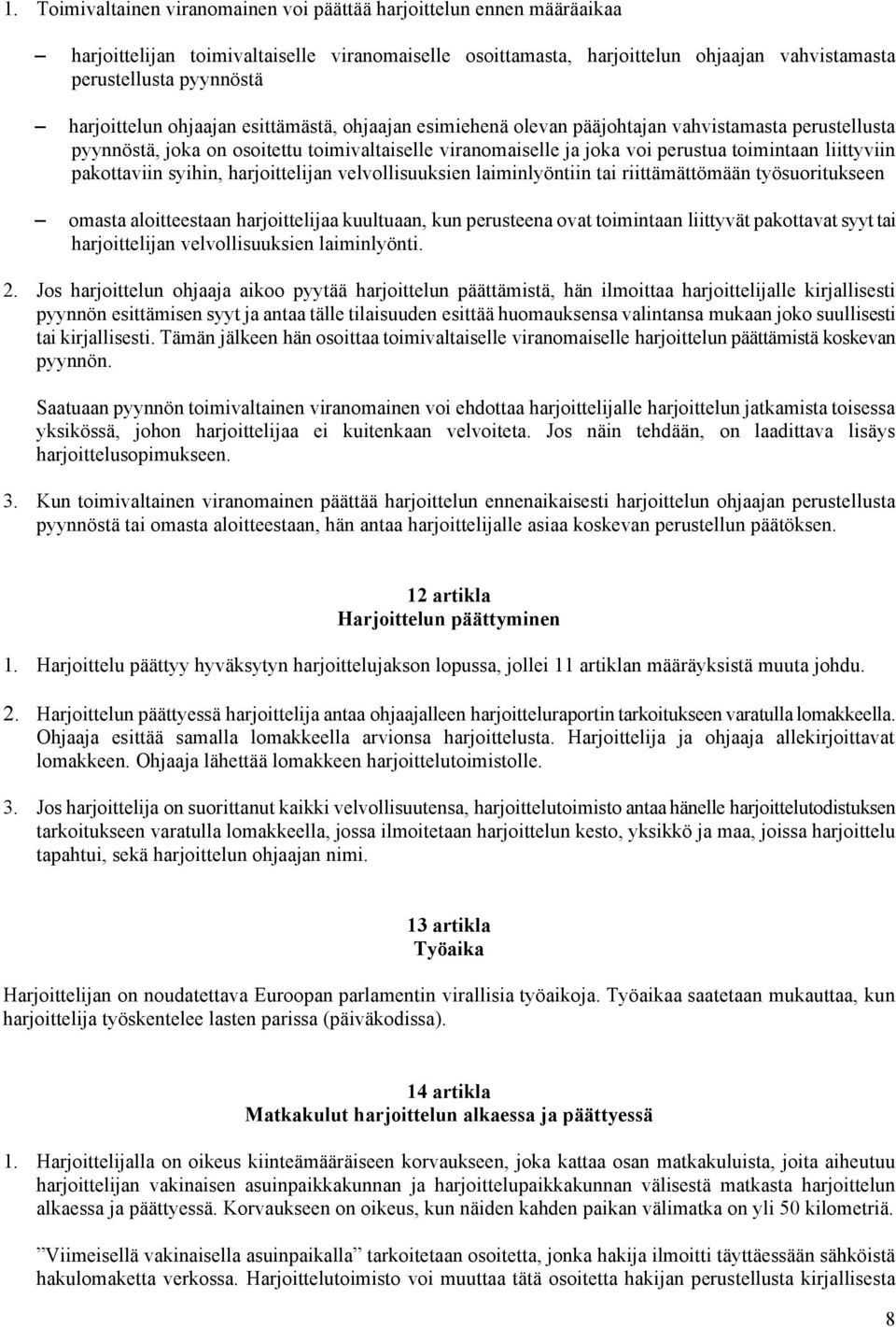 liittyviin pakottaviin syihin, harjoittelijan velvollisuuksien laiminlyöntiin tai riittämättömään työsuoritukseen omasta aloitteestaan harjoittelijaa kuultuaan, kun perusteena ovat toimintaan