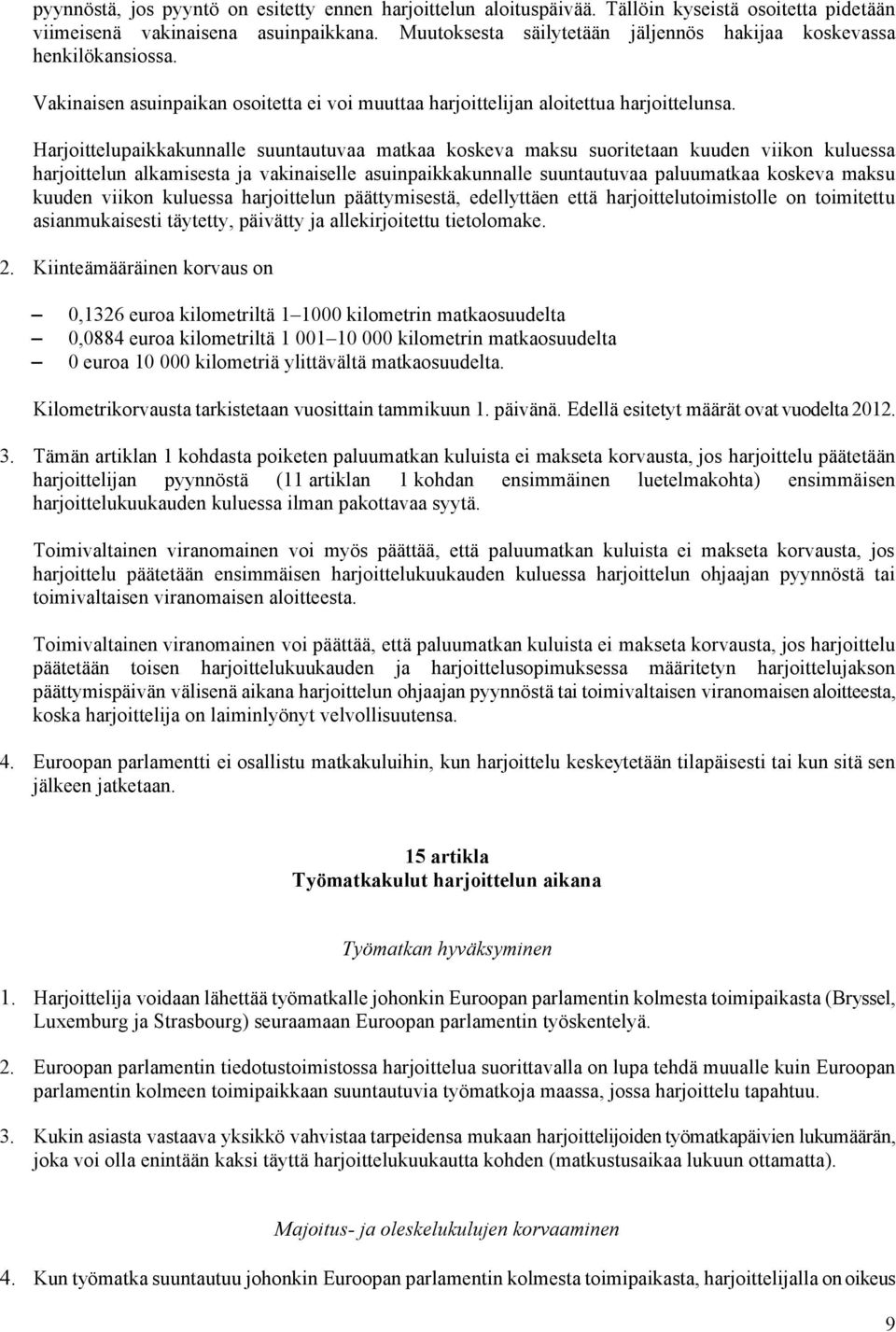 Harjoittelupaikkakunnalle suuntautuvaa matkaa koskeva maksu suoritetaan kuuden viikon kuluessa harjoittelun alkamisesta ja vakinaiselle asuinpaikkakunnalle suuntautuvaa paluumatkaa koskeva maksu