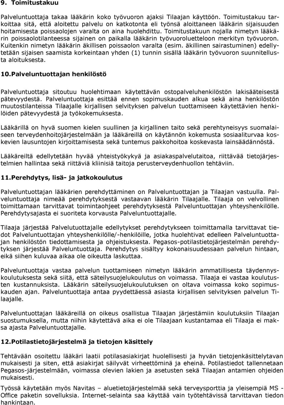 Toimitustakuun nojalla nimetyn lääkärin poissaolotilanteessa sijainen on paikalla lääkärin työvuoroluetteloon merkityn työvuoron. Kuitenkin nimetyn lääkärin äkillisen poissaolon varalta (esim.