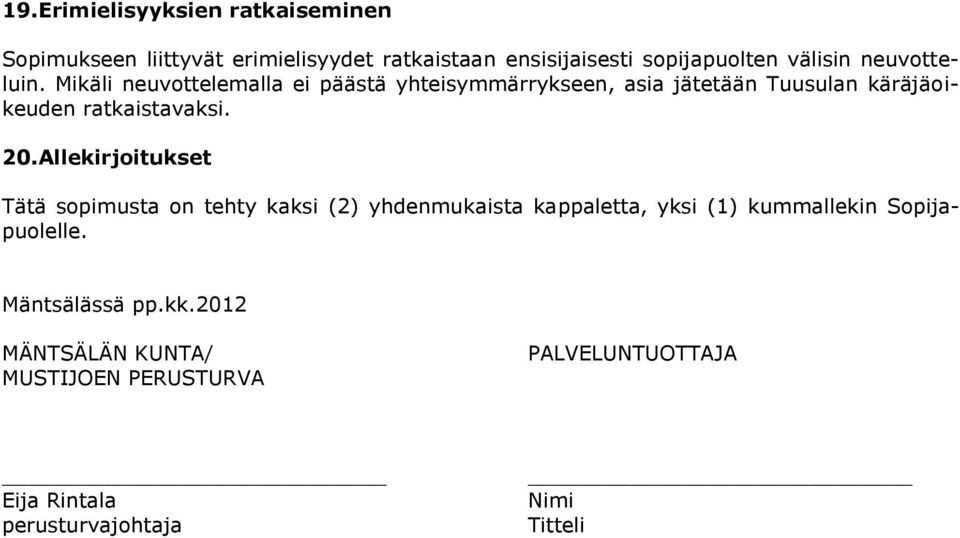 20. Allekirjoitukset Tätä sopimusta on tehty kaksi (2) yhdenmukaista kappaletta, yksi (1) kummallekin Sopijapuolelle.