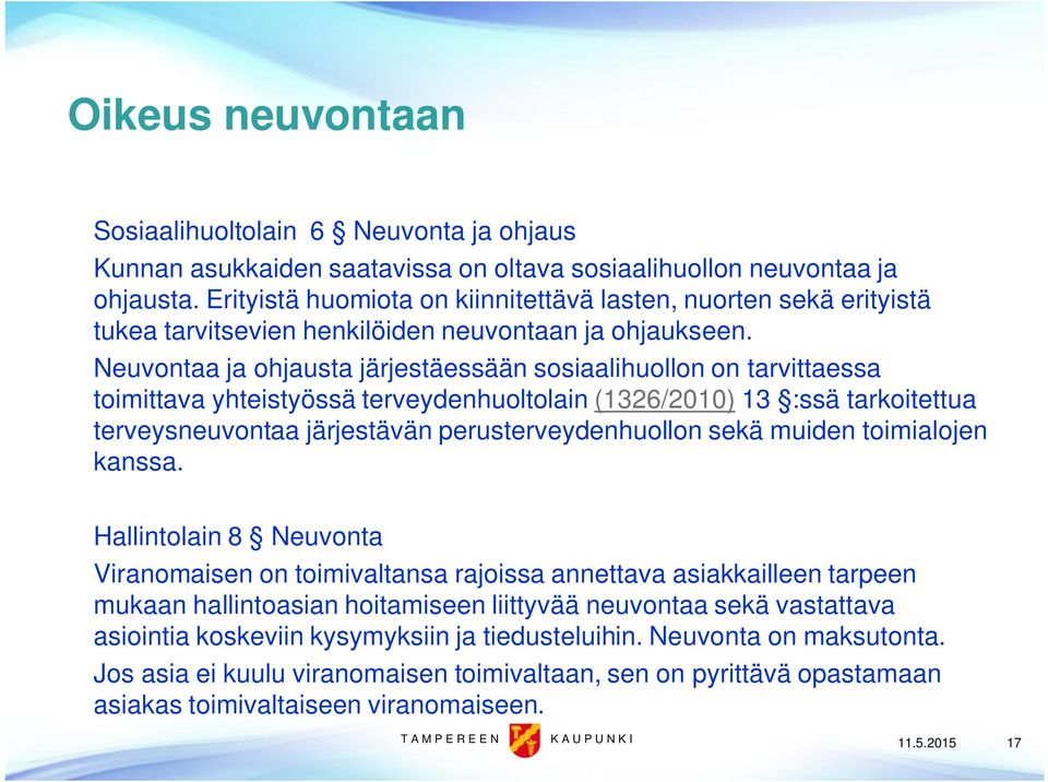 Neuvontaa ja ohjausta järjestäessään sosiaalihuollon on tarvittaessa toimittava yhteistyössä terveydenhuoltolain (1326/2010) 13 :ssä tarkoitettua terveysneuvontaa järjestävän perusterveydenhuollon