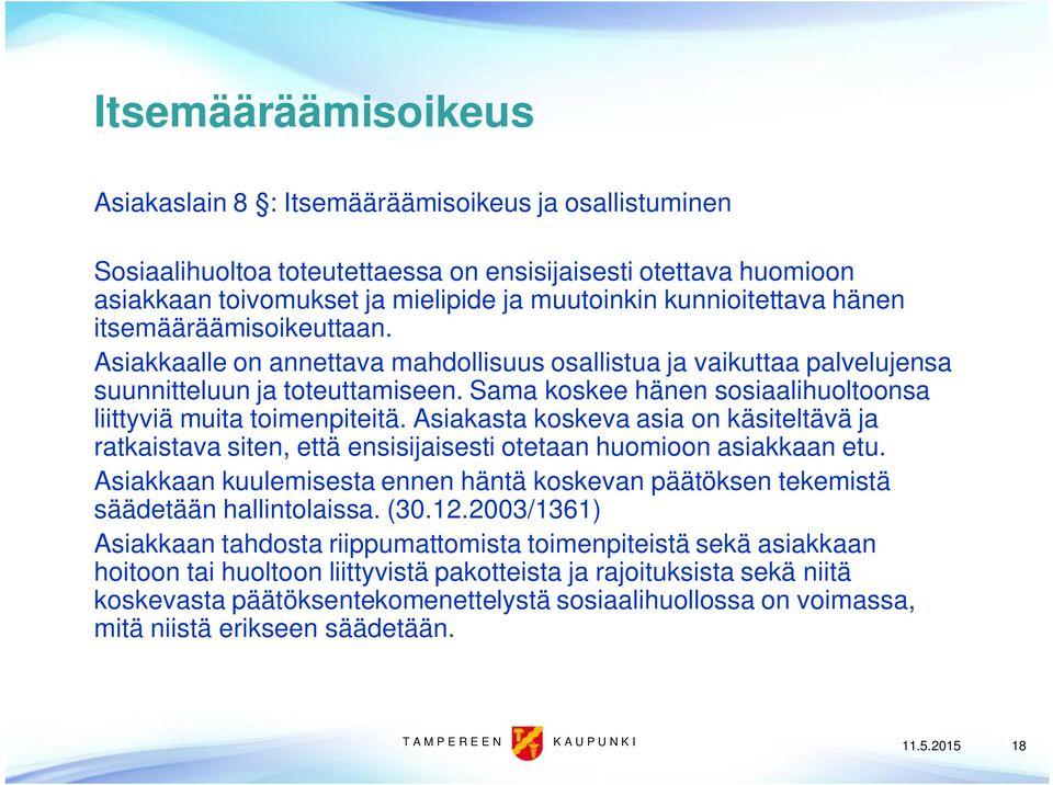 Sama koskee hänen sosiaalihuoltoonsa liittyviä muita toimenpiteitä. Asiakasta koskeva asia on käsiteltävä ja ratkaistava siten, että ensisijaisesti otetaan huomioon asiakkaan etu.