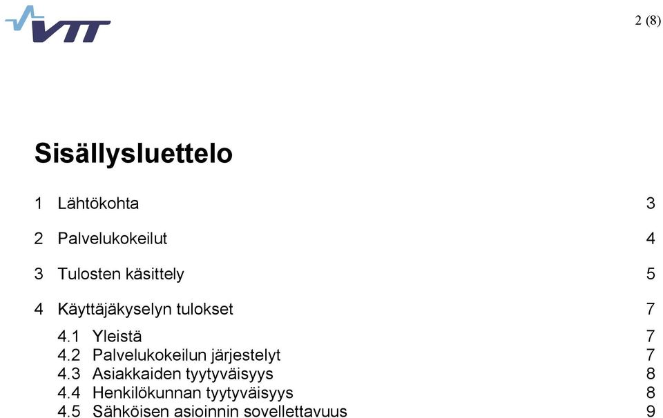 2 Palvelukokeilun järjestelyt 7 4.3 Asiakkaiden tyytyväisyys 8 4.