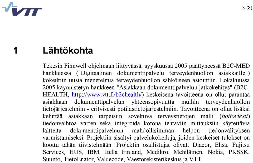 fi/b2chealth/) keskeisenä tavoitteena on ollut parantaa asiakkaan dokumenttipalvelun yhteensopivuutta muihin terveydenhuollon tietojärjestelmiin erityisesti potilastietojärjestelmiin.