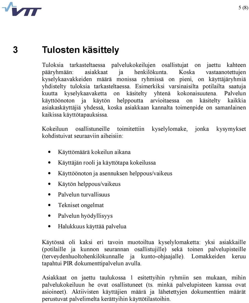 Esimerkiksi varsinaisilta potilailta saatuja kuutta kyselykaavaketta on käsitelty yhtenä kokonaisuutena.