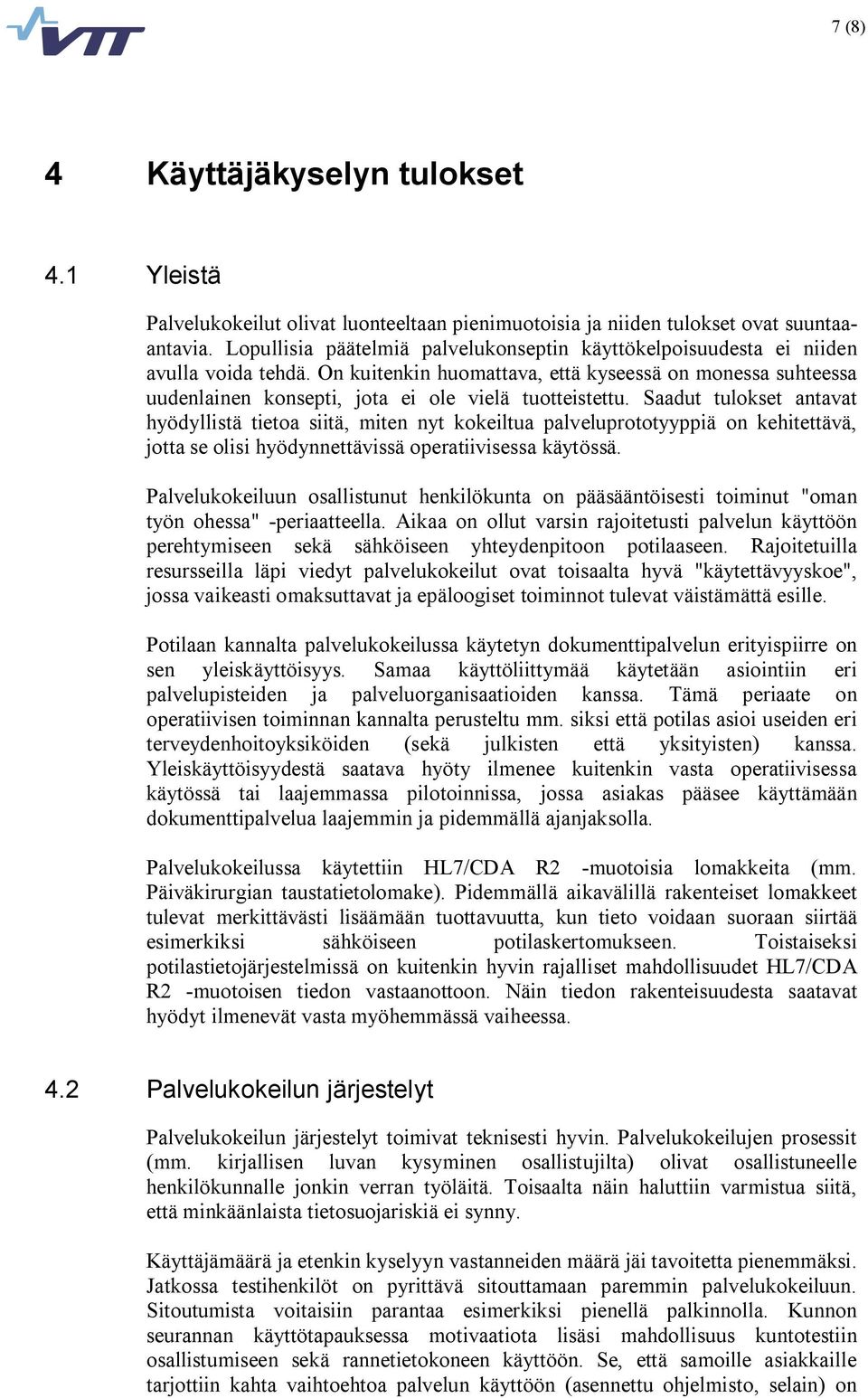 On kuitenkin huomattava, että kyseessä on monessa suhteessa uudenlainen konsepti, jota ei ole vielä tuotteistettu.