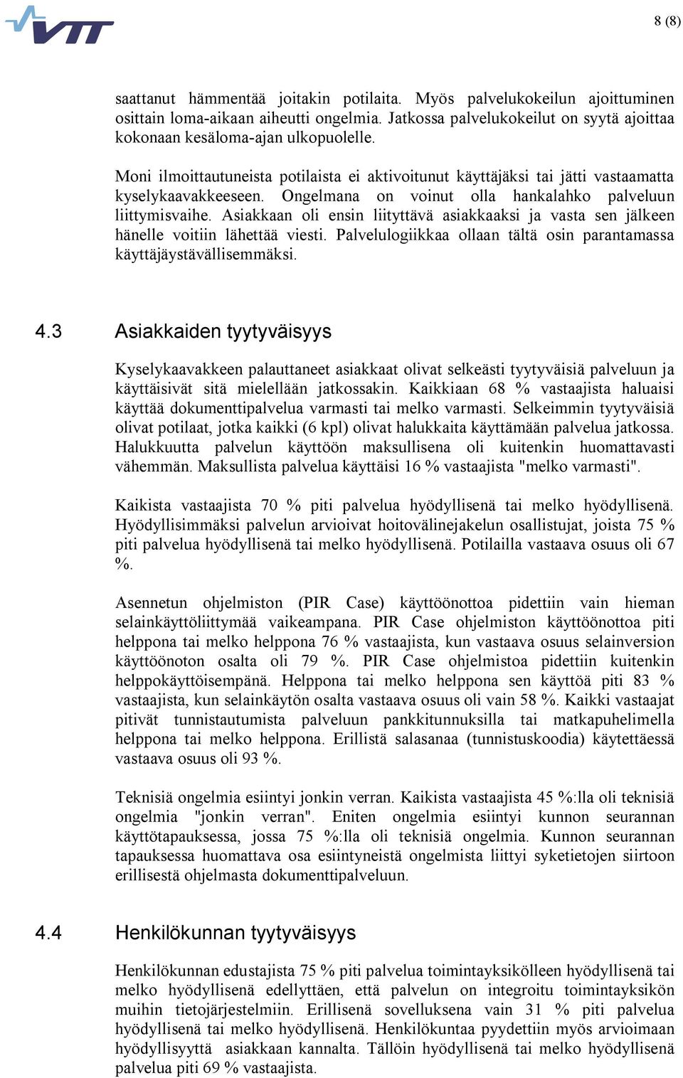 Asiakkaan oli ensin liityttävä asiakkaaksi ja vasta sen jälkeen hänelle voitiin lähettää viesti. Palvelulogiikkaa ollaan tältä osin parantamassa käyttäjäystävällisemmäksi. 4.