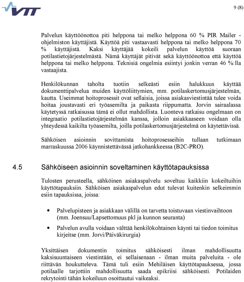 Teknisiä ongelmia esiintyi jonkin verran 46 %:lla vastaajista. Henkilökunnan taholta tuotiin selkeästi esiin halukkuus käyttää dokumenttipalvelua muiden käyttöliittymien, mm.