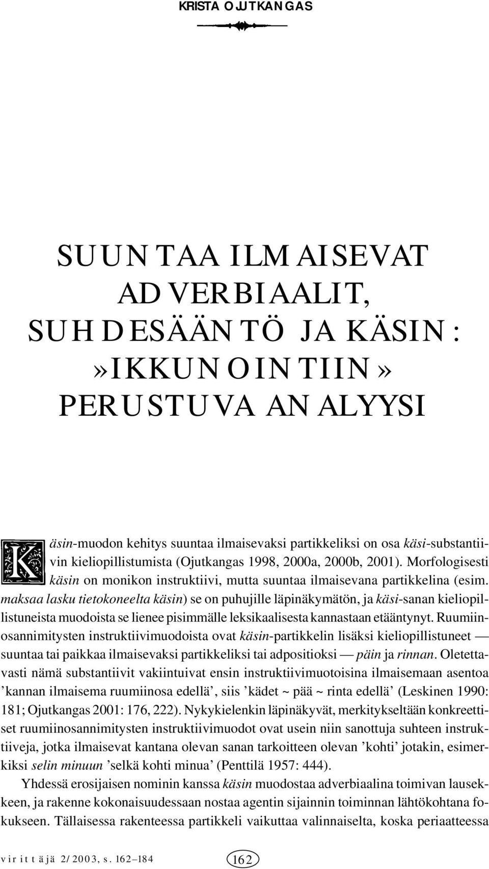 maksaa lasku tietokoneelta käsin) se on puhujille läpinäkymätön, ja käsi-sanan kieliopillistuneista muodoista se lienee pisimmälle leksikaalisesta kannastaan etääntynyt.