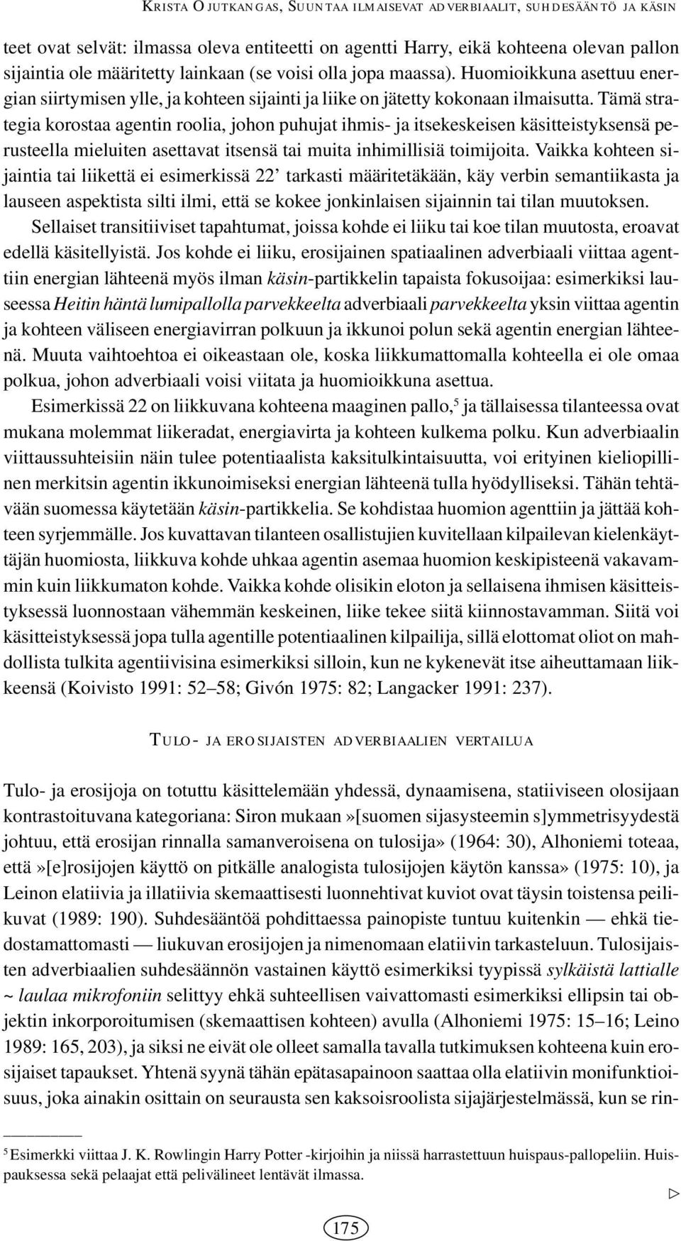 Tämä strategia korostaa agentin roolia, johon puhujat ihmis- ja itsekeskeisen käsitteistyksensä perusteella mieluiten asettavat itsensä tai muita inhimillisiä toimijoita.