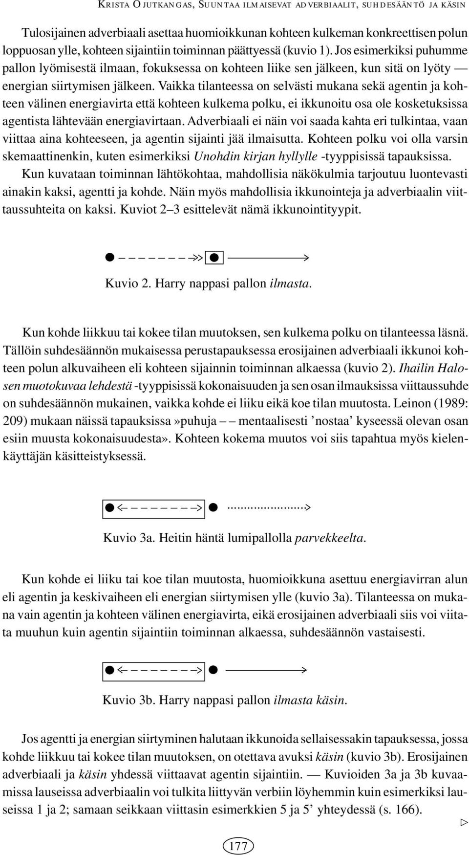 Vaikka tilanteessa on selvästi mukana sekä agentin ja kohteen välinen energiavirta että kohteen kulkema polku, ei ikkunoitu osa ole kosketuksissa agentista lähtevään energiavirtaan.