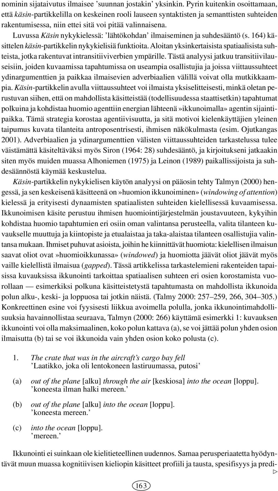 Luvussa Käsin nykykielessä: lähtökohdan ilmaiseminen ja suhdesääntö (s. 164) käsittelen käsin-partikkelin nykykielisiä funktioita.