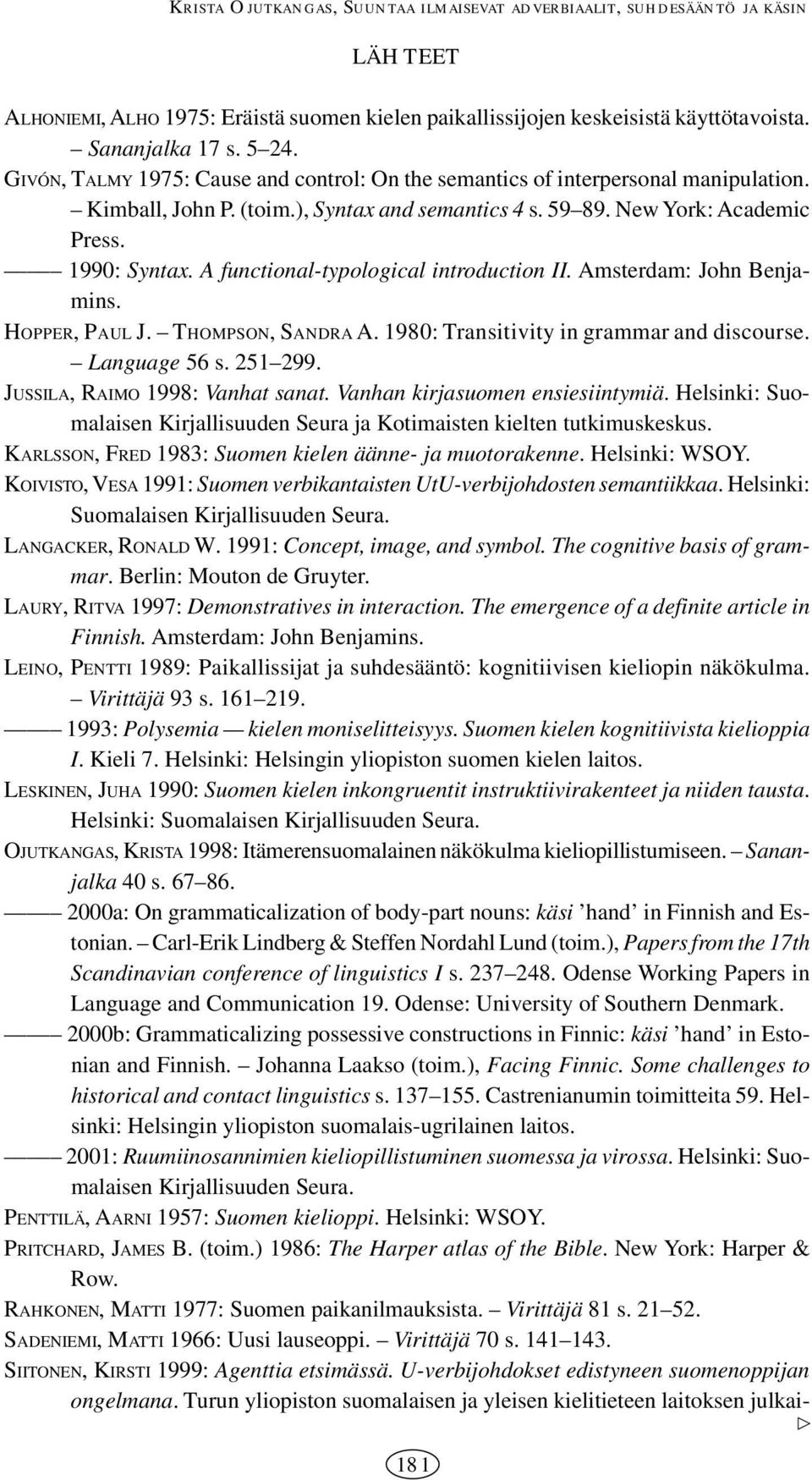 A functional-typological introduction II. Amsterdam: John Benjamins. HOPPER, PAUL J. THOMPSON, SANDRA A. 1980: Transitivity in grammar and discourse. Language 56 s. 251 299.