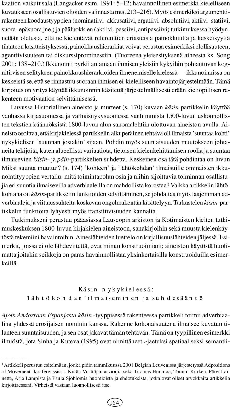 ) ja pääluokkien (aktiivi, passiivi, antipassiivi) tutkimuksessa hyödynnetään oletusta, että ne kielentävät referenttien eriasteista painokkuutta ja keskeisyyttä tilanteen käsitteistyksessä;