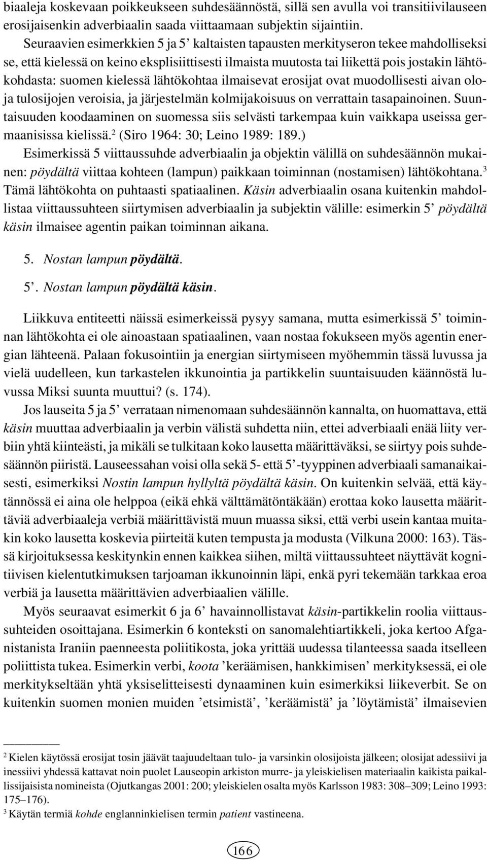 kielessä lähtökohtaa ilmaisevat erosijat ovat muodollisesti aivan oloja tulosijojen veroisia, ja järjestelmän kolmijakoisuus on verrattain tasapainoinen.