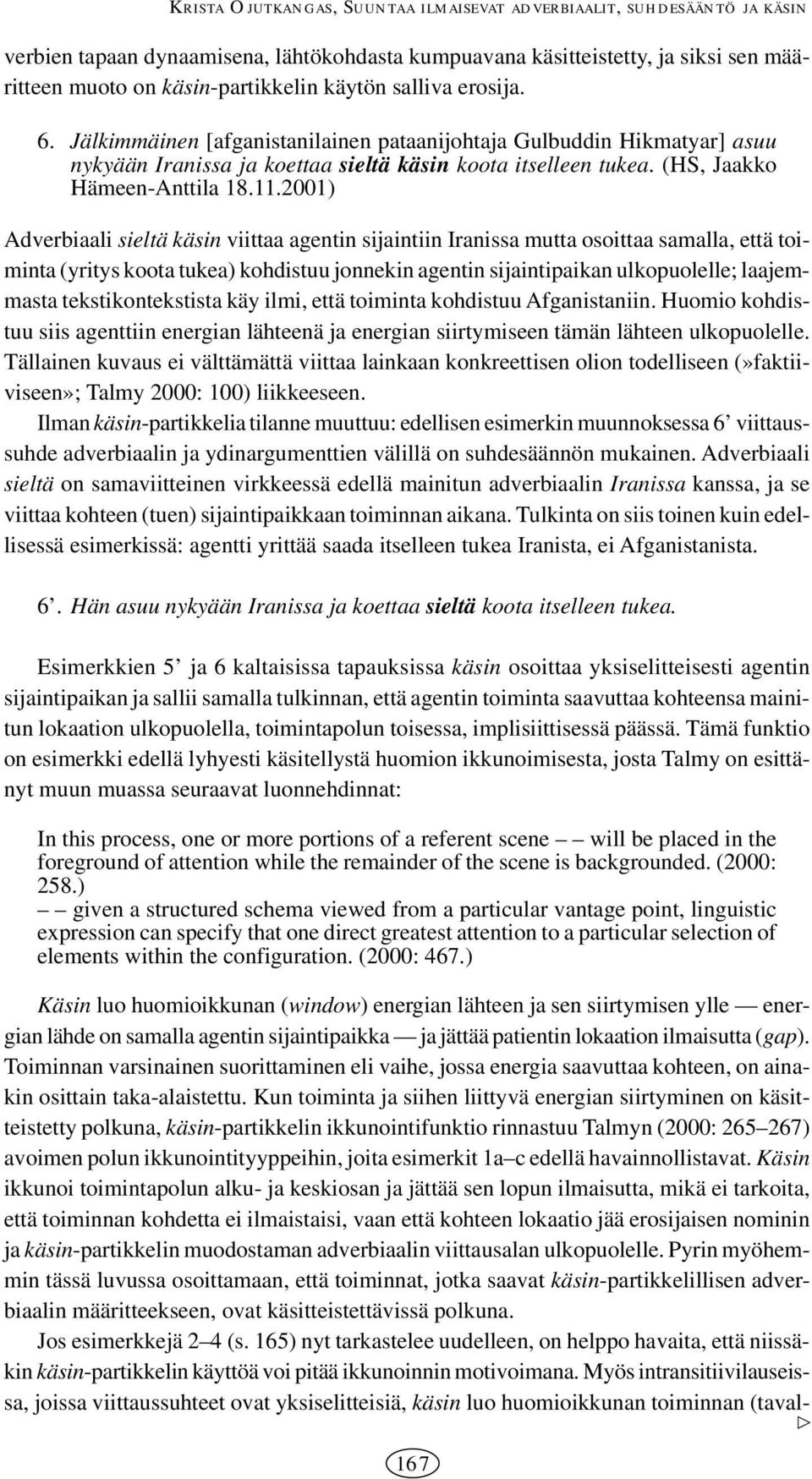 2001) Adverbiaali sieltä käsin viittaa agentin sijaintiin Iranissa mutta osoittaa samalla, että toiminta (yritys koota tukea) kohdistuu jonnekin agentin sijaintipaikan ulkopuolelle; laajemmasta