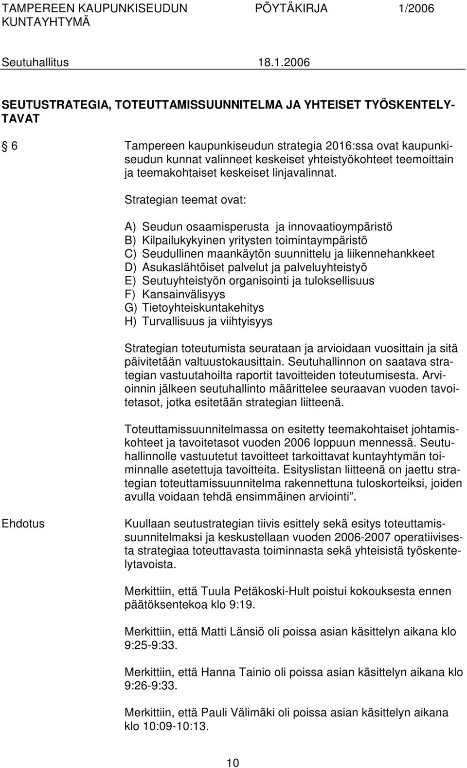 Strategian teemat ovat: A) Seudun osaamisperusta ja innovaatioympäristö B) Kilpailukykyinen yritysten toimintaympäristö C) Seudullinen maankäytön suunnittelu ja liikennehankkeet D) Asukaslähtöiset