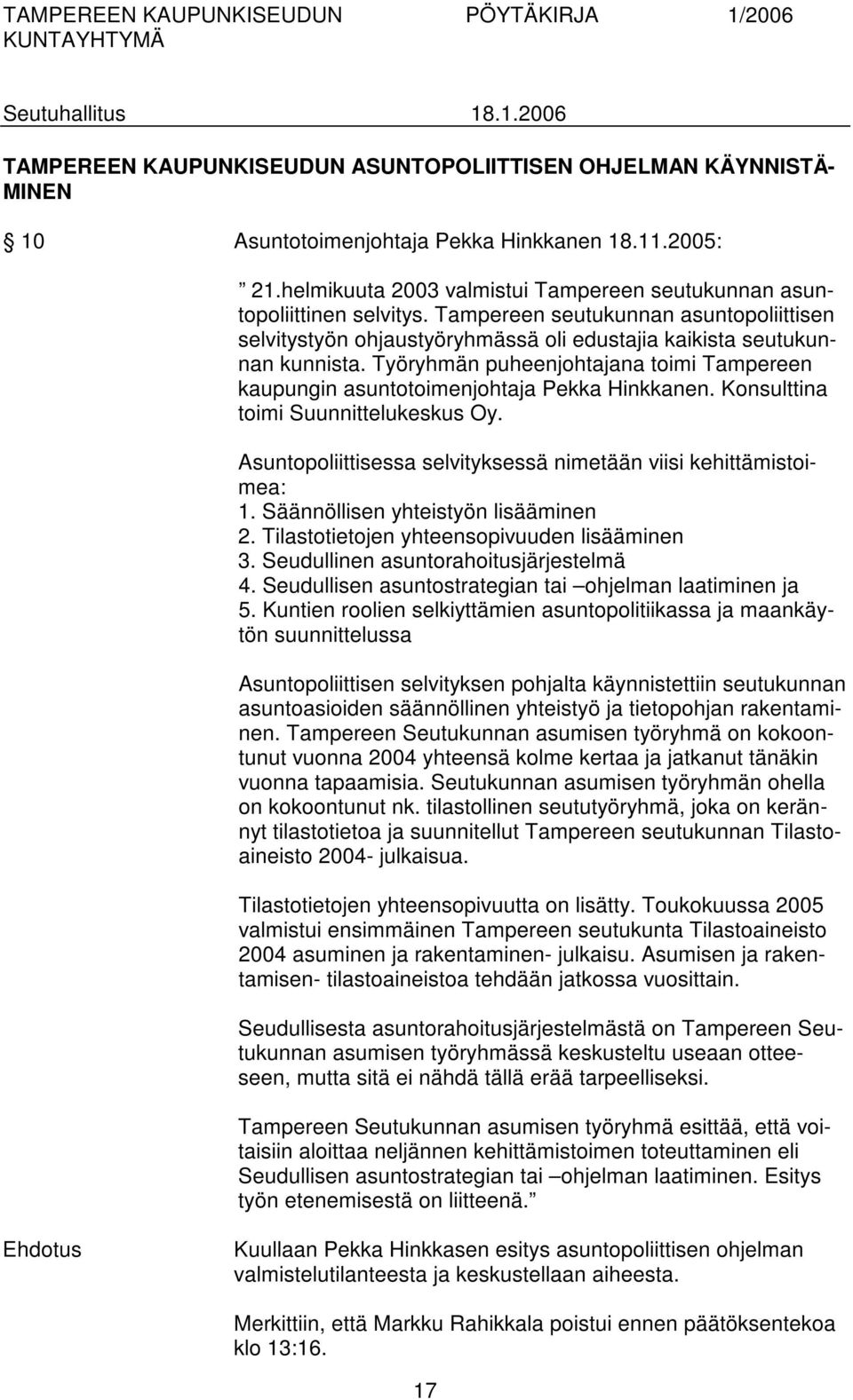 Työryhmän puheenjohtajana toimi Tampereen kaupungin asuntotoimenjohtaja Pekka Hinkkanen. Konsulttina toimi Suunnittelukeskus Oy. Asuntopoliittisessa selvityksessä nimetään viisi kehittämistoimea: 1.
