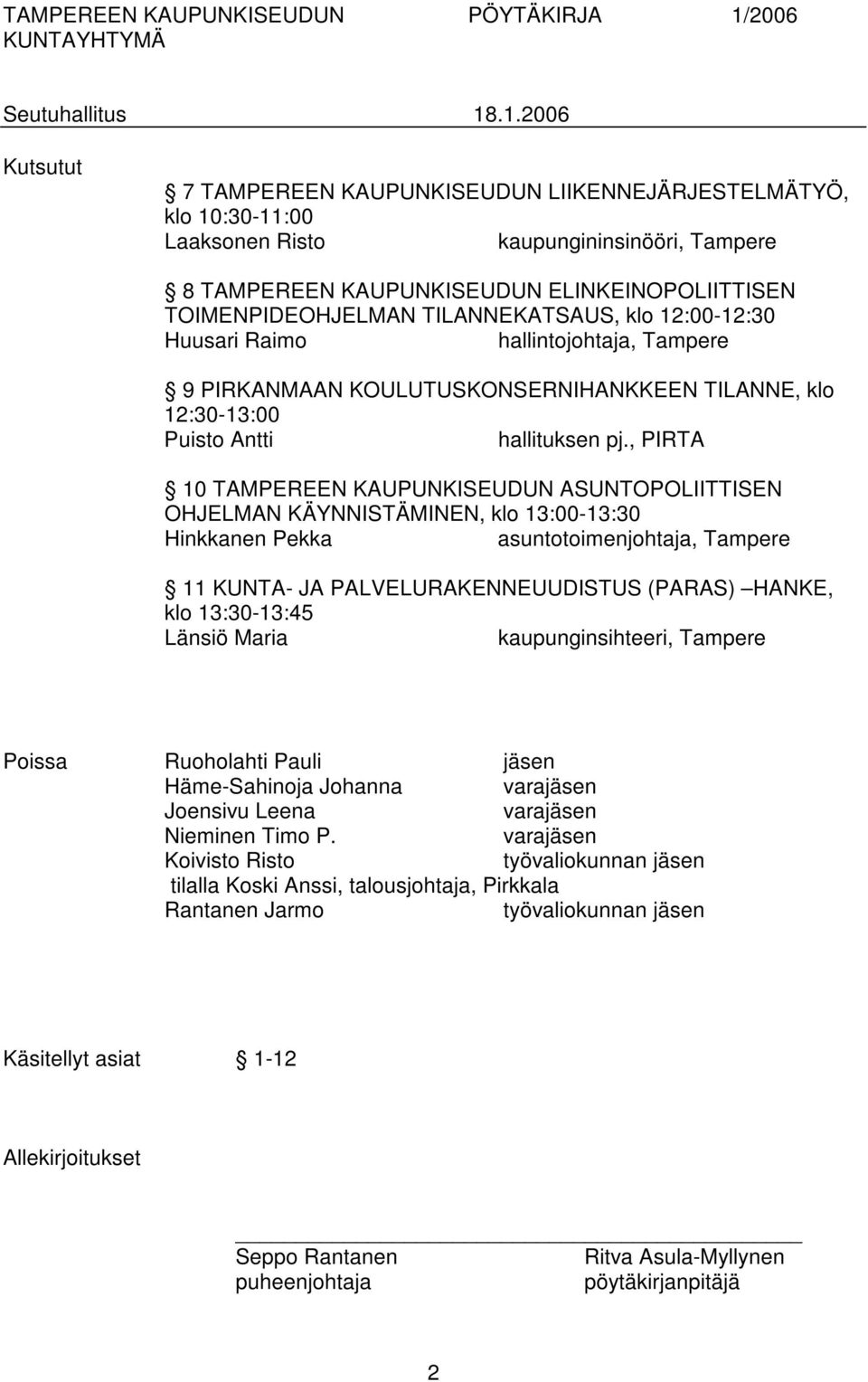 , PIRTA 10 TAMPEREEN KAUPUNKISEUDUN ASUNTOPOLIITTISEN OHJELMAN KÄYNNISTÄMINEN, klo 13:00-13:30 Hinkkanen Pekka asuntotoimenjohtaja, Tampere 11 KUNTA- JA PALVELURAKENNEUUDISTUS (PARAS) HANKE, klo